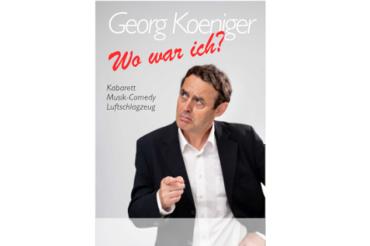 Das Bild zeigt das Werbeplakat des Kabarett mit Georg Koeniger – „Wo war ich?“ 