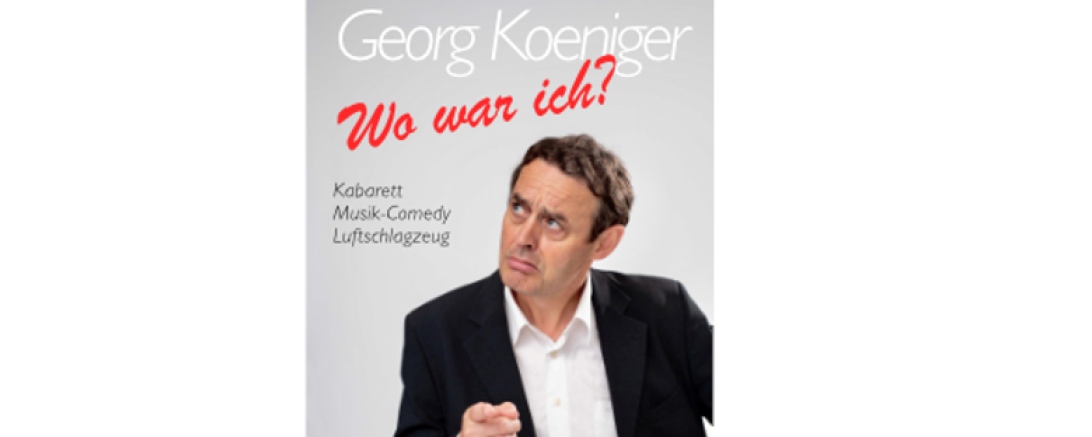 Das Bild zeigt das Werbeplakat des Kabarett mit Georg Koeniger – „Wo war ich?“ 